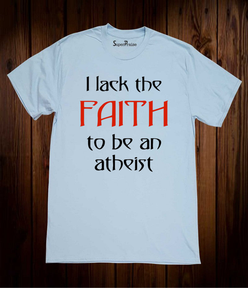 Lack Faith To Be Atheist Christian Sky Blue T Shirt