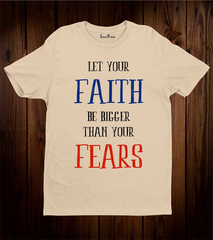 Let your Faith be Bigger than your Fear Christian T Shirt