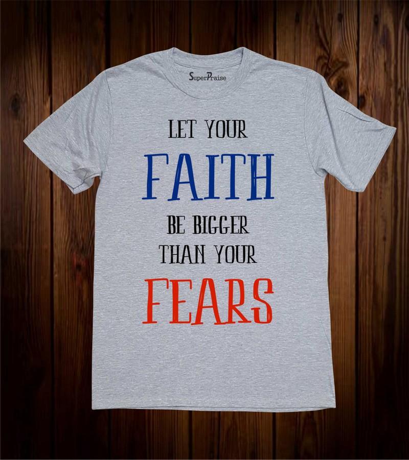 Let your Faith be Bigger than your Fear Christian T Shirt