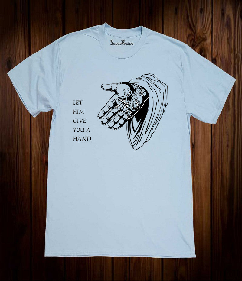 Let Him Give You A Hand Jesus Christ T shirt