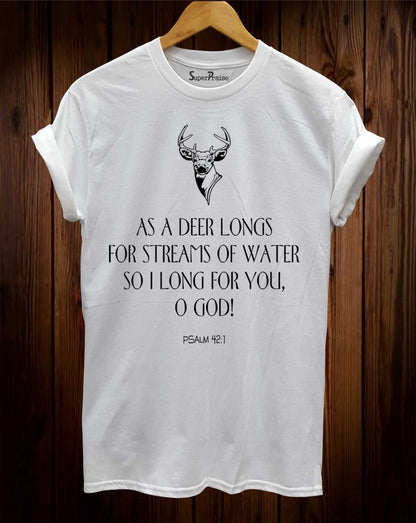 As Deer Longs For Streams Of Water T-Shirt