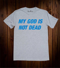 My God Is Not Dead T Shirt 