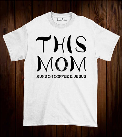 This Mom Runs On Coffee And Jesus Christian T Shirt