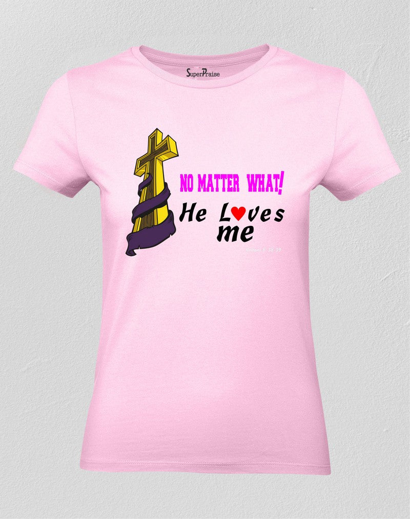 Christian Women T Shirt No Matter He loves me Verse Romans 8:38-39