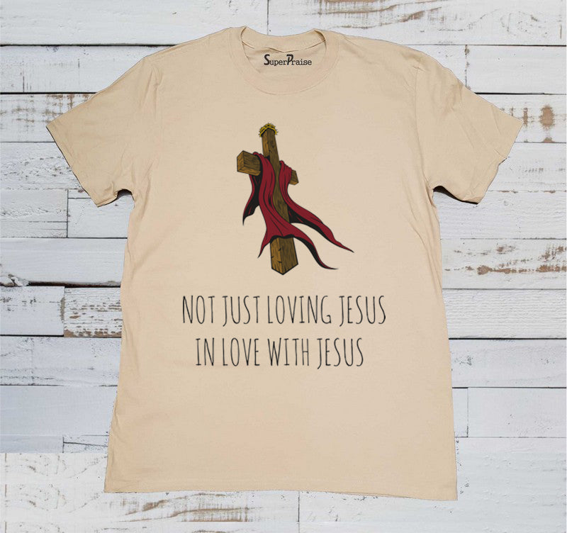 Not Just Loving Jesus In Love With Jesus Christ Christian Beige T Shirt
