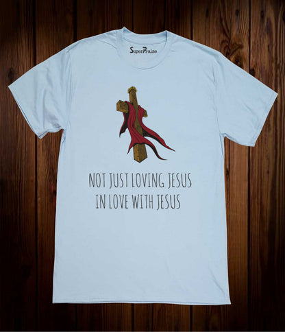 Not Just Loving Jesus In Love With Jesus Christ Christian Sky Blue T Shirt