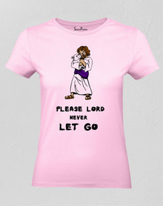 Christian Women T Shirt Lord Never Let Go