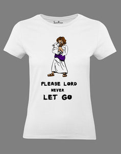 Christian Women T Shirt Lord Never Let Go