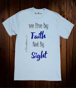 We Live By Faith Not By Sight Christian T Shirt