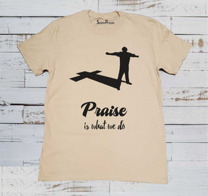 Praise is What We Do Christian Fellowship Church Worship Christian Beige T shirt
