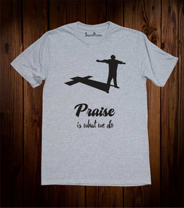 Praise is What We Do Christian Fellowship Church Worship Christian Grey T shirt