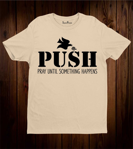 Push Pray until Something Happens Christian T Shirt