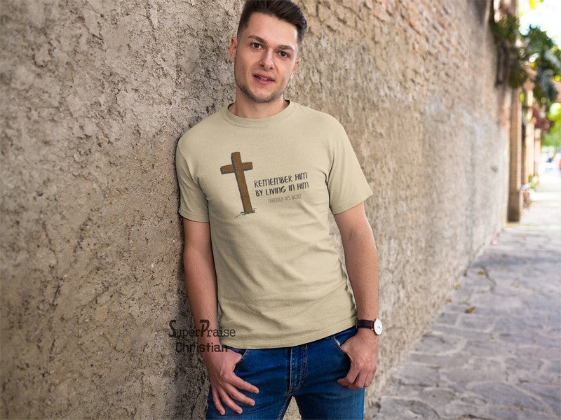 Remember Him By Living In Him Through His Word Jesus Christian T Shirt - Super Praise Christian
