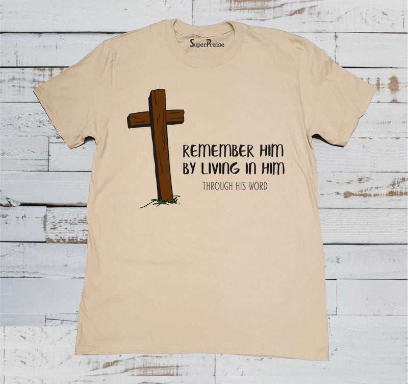 Remember Him By Living In Him Through His Word Jesus Christian Beige T Shirt
