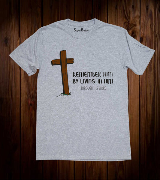 Remember By Him Living In Him T Shirt