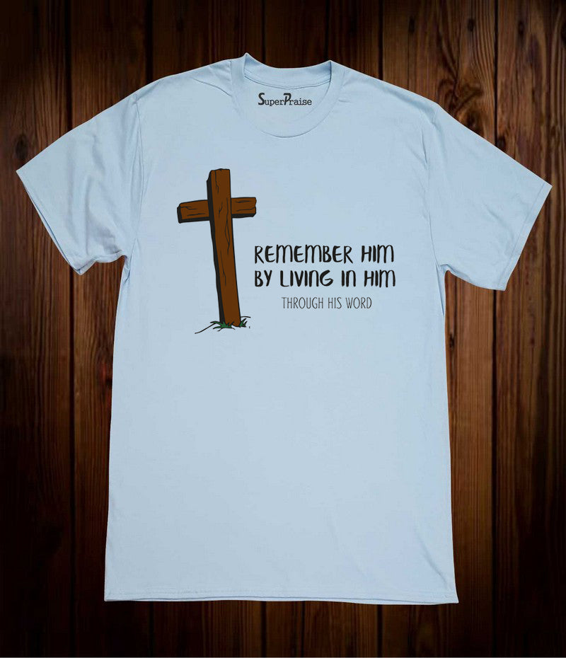 Remember Him By Living In Him Through His Word Jesus Christian Sky Blue T Shirt