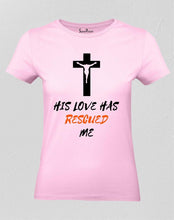 Christian Women T Shirt His Love Has Rescued Me