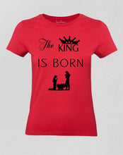 Christian Women T Shirt The King Is Born Ladies tee