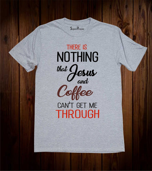 There Is Nothing That Jesus And Coffee Christian T Shirt
