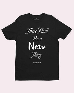 There Shall be A New Thing Jesus Christ Christian T Shirt
