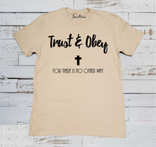 Trust And Obey There Is No Other Way Christian T Shirt