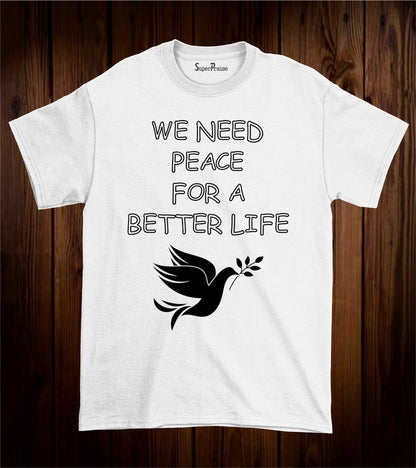We Need To Peace For A Better Life Christian T Shirt