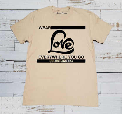 Wear Love Everywhere You Go Christian Religious Slogan Christian Beige T shirt