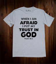 When I am Afraid I Put My Trust in God Bible Christian Grey T Shirt