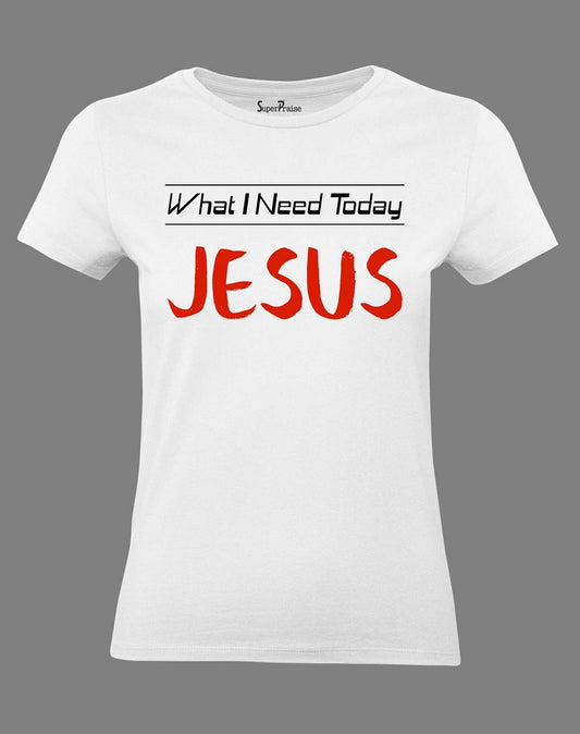 Christian Women T Shirt What I Need Today Jesus 