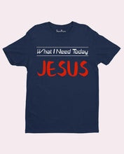 What I need today Jesus Slogan Christian T Shirt