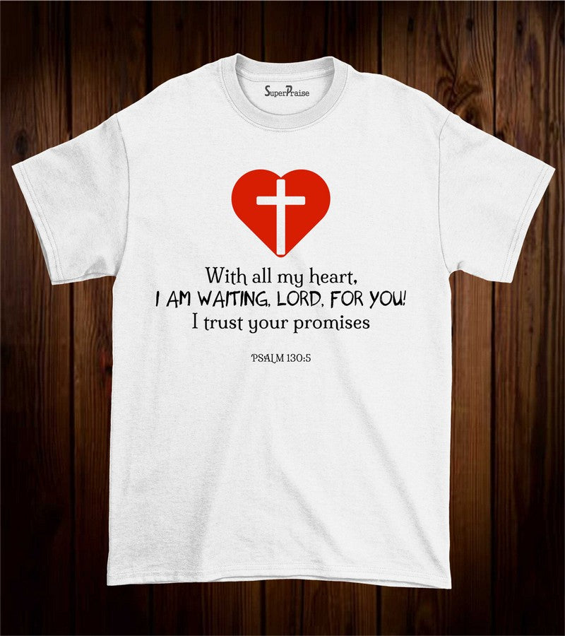 With All My Heart I Am Waiting Lord For you Christian T Shirt