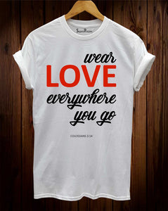 Wear Love Everywhere You Go Christian T Shirt