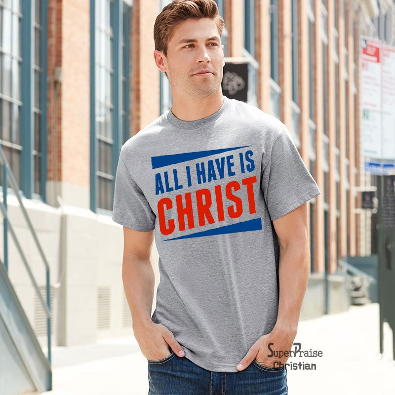 All I Have Is Christ Evangelism Christian T-shirt -Super Praise Christian