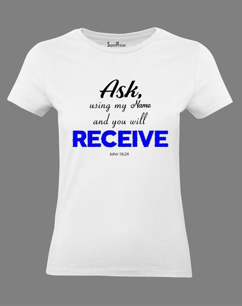 Christian Women T Shirt Ask Using My Name And You Will Receive White Tee