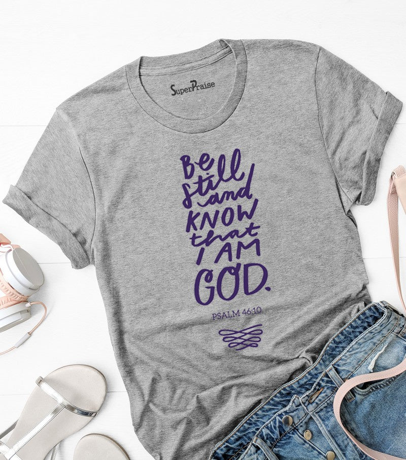 Be Still And Know That I Am God T Shirt