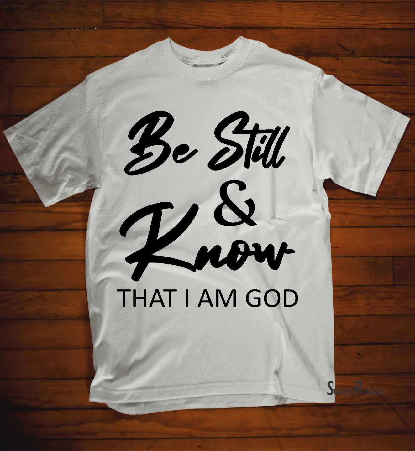 Be Still & Know That I Am God T Shirts