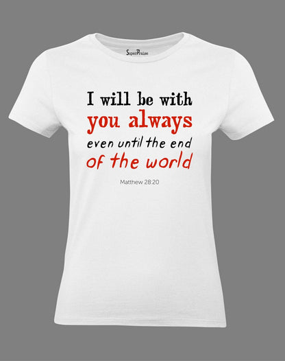 Christian Women T Shirt I Will Be With You Always Even End of the World