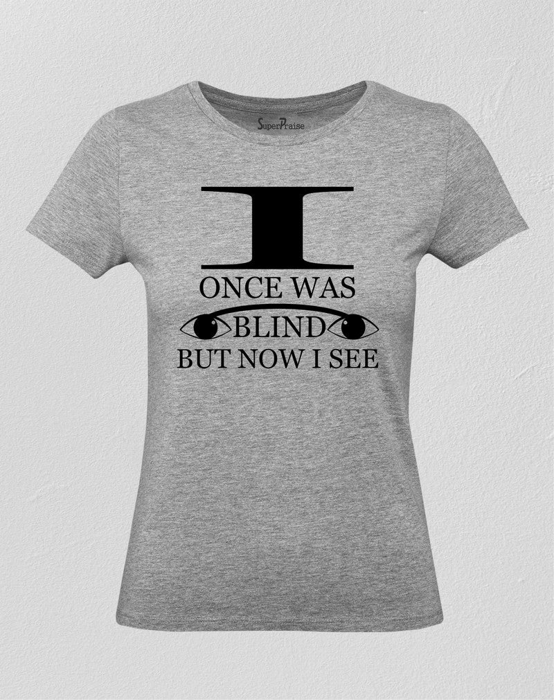 Christian Women T Shirt I Once Was Blind But Now I See