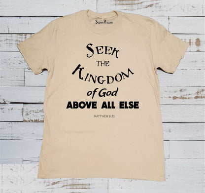 Seek The Kingdom Of God Above All Else Christian T Shirt