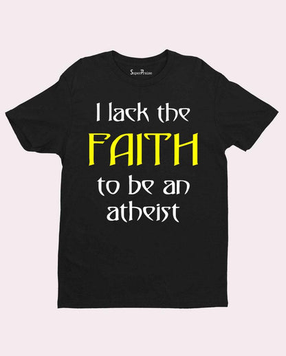 Faith To Be Atheist T Shirt