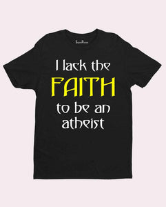 Faith To Be Atheist T Shirt