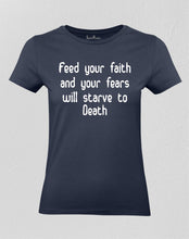 Christian Women T shirt Feed Your Faith & Your Fears Will Starve To Death Navy tee