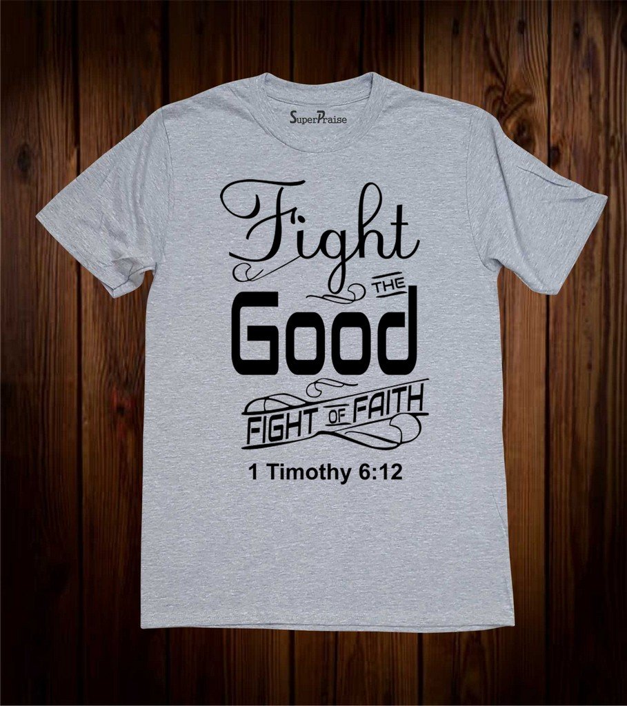 Fight The Good Fight Of Faith T Shirt