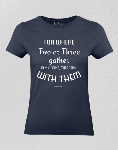 Christian Women T shirt Two Or Three Gather In My Name