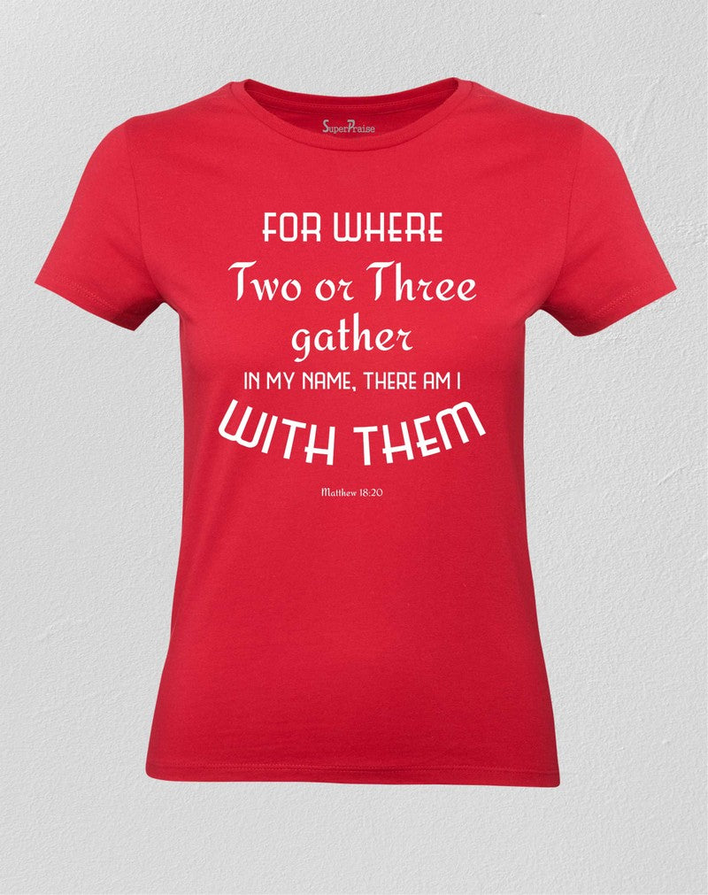 Christian Women T shirt Two Or Three Gather In My Name