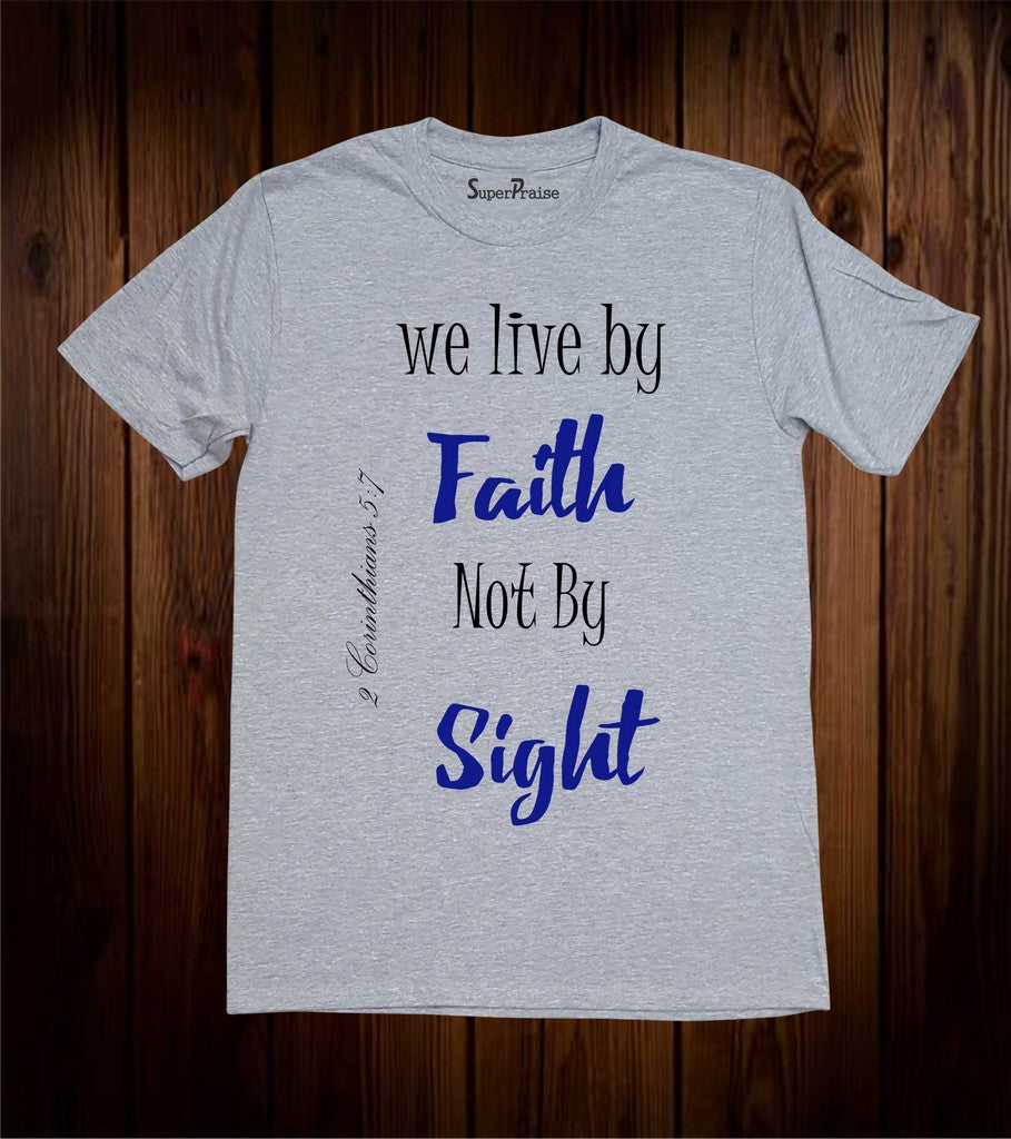 We Live By Faith Not By Sight Christian T Shirt