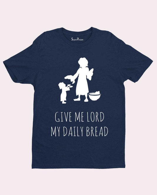 Give Me Lord My Daily Bread T Shirt