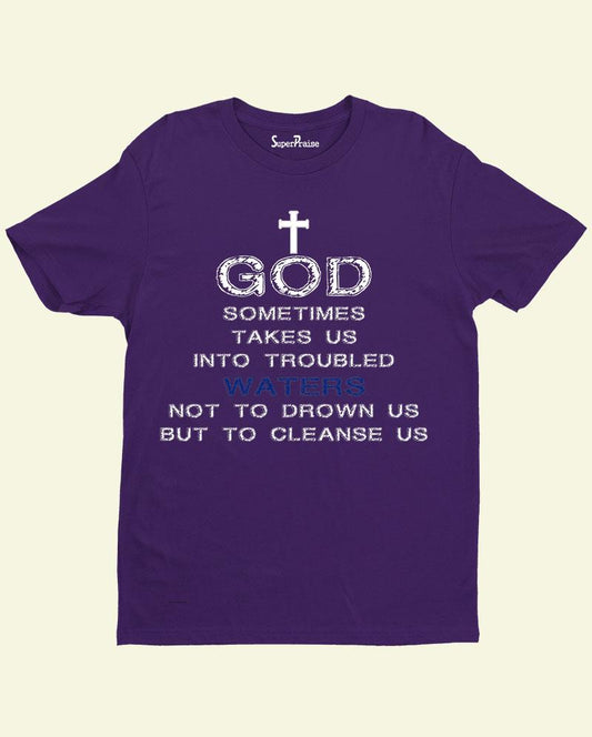 God Sometime Takes us Into troubled Christian T Shirt
