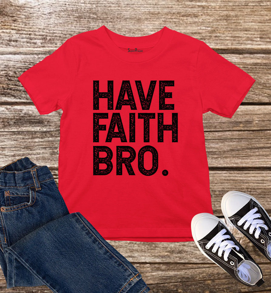Have Faith Bro Christian Kids T Shirt