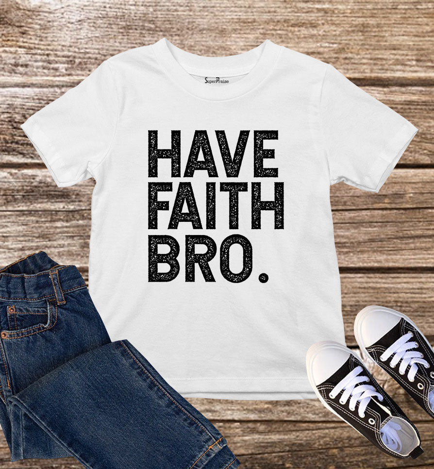 Have Faith Bro Christian Kids T Shirt